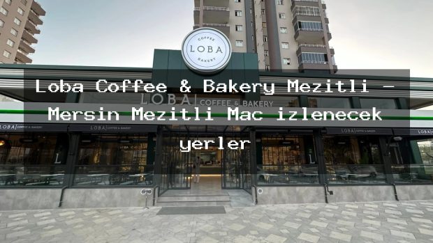 Loba Coffee & Bakery Mezitli – Mersin Mezitli Maç izlenecek yerler