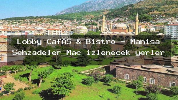 Lobby Café & Bistro – Manisa Şehzadeler Maç izlenecek yerler