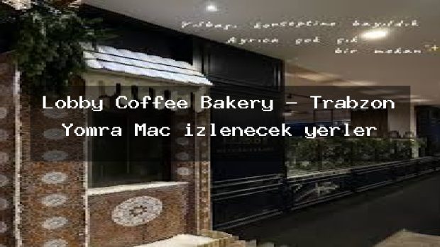 Lobby Coffee Bakery – Trabzon Yomra Maç izlenecek yerler