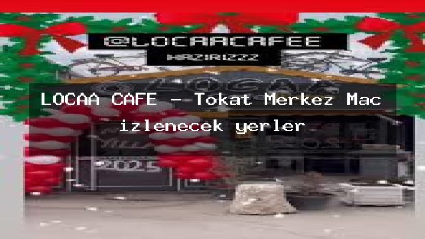 LOCAA CAFE – Tokat Merkez Maç izlenecek yerler