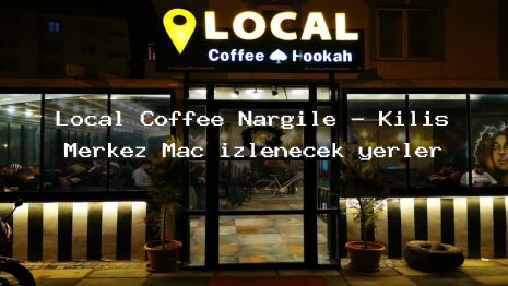 Local Coffee Nargile – Kilis Merkez Maç izlenecek yerler