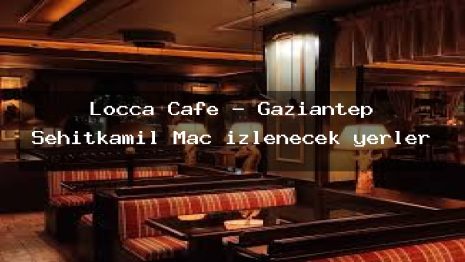 Locca Cafe – Gaziantep Şehitkamil Maç izlenecek yerler