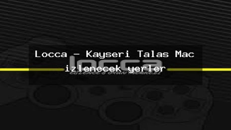 Locca – Kayseri Talas Maç izlenecek yerler
