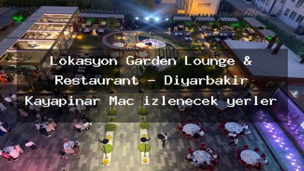 Lokasyon Garden Lounge & Restaurant – Diyarbakır Kayapınar Maç izlenecek yerler
