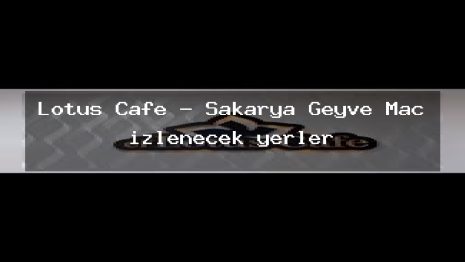 Lotus Cafe – Sakarya Geyve Maç izlenecek yerler