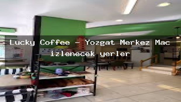 Lucky Coffee – Yozgat Merkez Maç izlenecek yerler