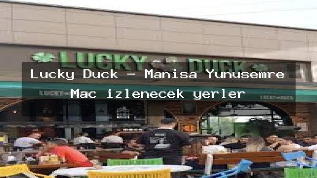 Lucky Duck – Manisa Yunusemre Maç izlenecek yerler