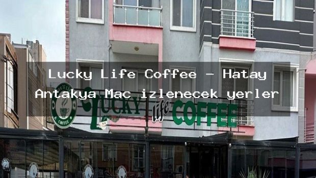 Lucky Life Coffee – Hatay Antakya Maç izlenecek yerler