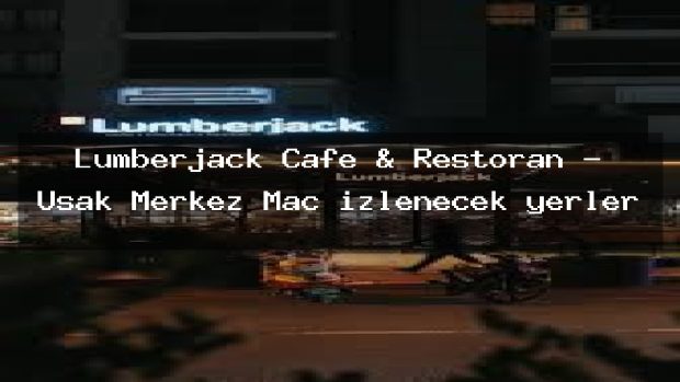 Lumberjack Cafe & Restoran – Uşak Merkez Maç izlenecek yerler