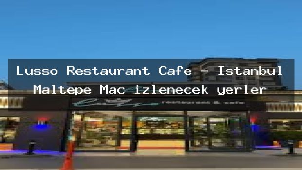 Lusso Restaurant Cafe – İstanbul Maltepe Maç izlenecek yerler