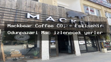 Mackbear Coffee CO. – Eskişehir Odunpazarı Maç izlenecek yerler
