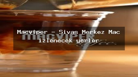 Macviper – Sivas Merkez Maç izlenecek yerler