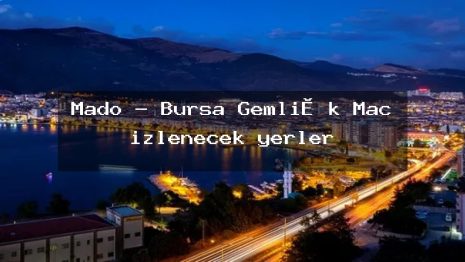Mado – Bursa Gemli̇k Maç izlenecek yerler