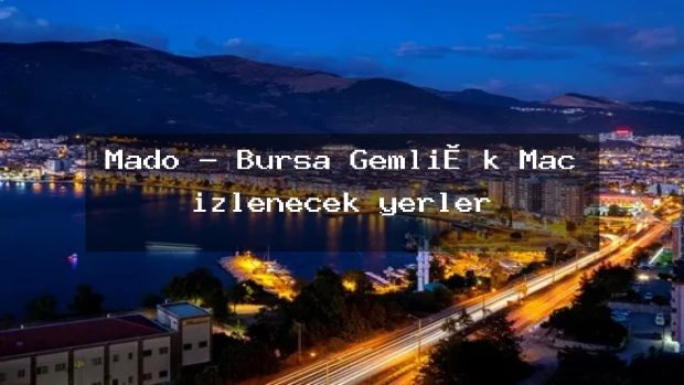 Mado – Bursa Gemli̇k Maç izlenecek yerler