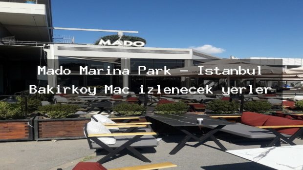 Mado Marina Park – İstanbul Bakırköy Maç izlenecek yerler