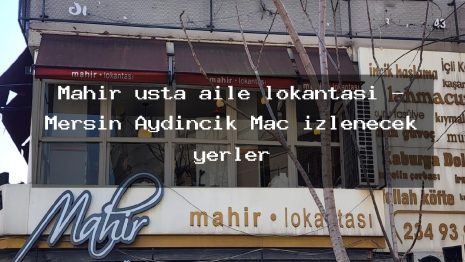 Mahir usta aile lokantası – Mersin Aydıncık Maç izlenecek yerler