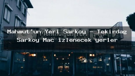 Mahmut’un Yeri Şarköy – Tekirdağ Şarköy Maç izlenecek yerler