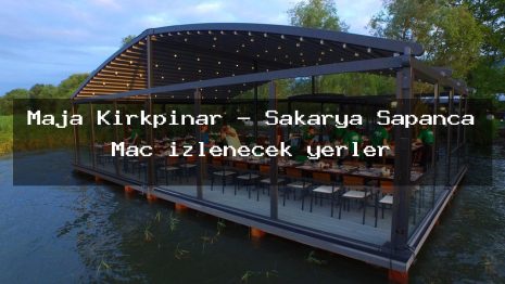 Maja Kırkpınar – Sakarya Sapanca Maç izlenecek yerler