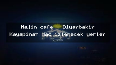 Majin cafe – Diyarbakır Kayapınar Maç izlenecek yerler