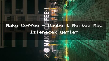 Maky Coffee – Bayburt Merkez Maç izlenecek yerler