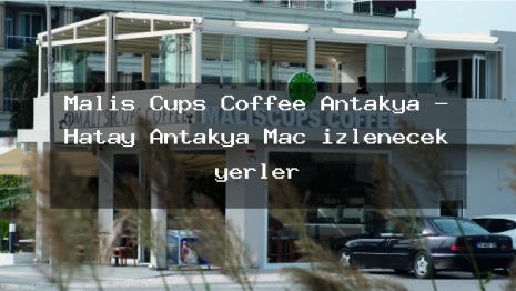 Malis Cups Coffee Antakya – Hatay Antakya Maç izlenecek yerler