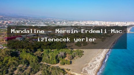 Mandaline – Mersin Erdemli Maç izlenecek yerler