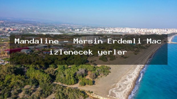 Mandaline – Mersin Erdemli Maç izlenecek yerler