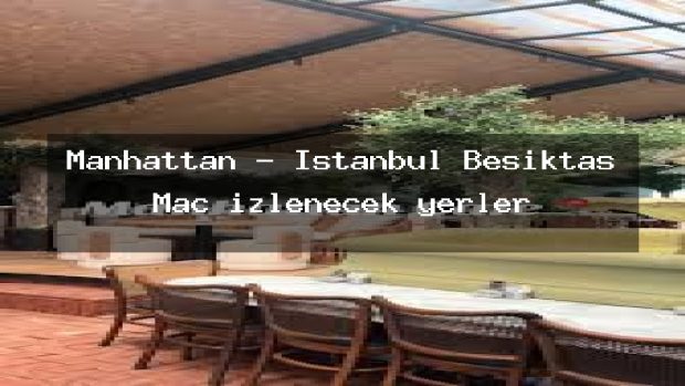 Manhattan – İstanbul Beşiktaş Maç izlenecek yerler