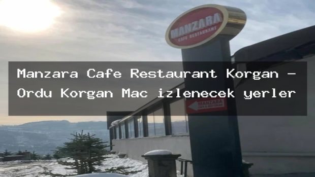 Manzara Cafe Restaurant Korgan – Ordu Korgan Maç izlenecek yerler