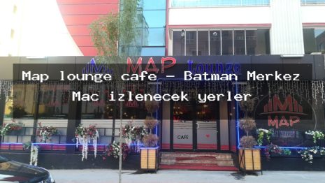 Map lounge cafe – Batman Merkez Maç izlenecek yerler
