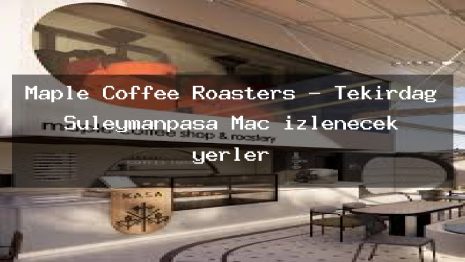 Maple Coffee Roasters – Tekirdağ Süleymanpaşa Maç izlenecek yerler