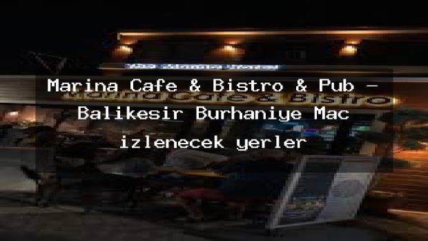 Marina Cafe & Bistro & Pub – Balıkesir Burhaniye Maç izlenecek yerler