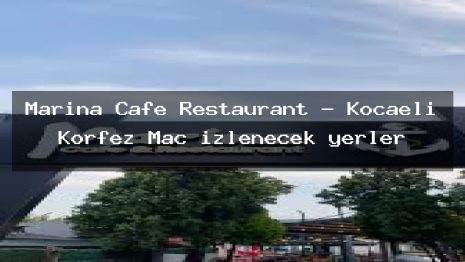Marina Cafe Restaurant – Kocaeli Körfez Maç izlenecek yerler