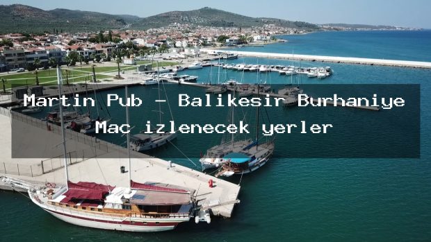 Martin Pub – Balıkesir Burhaniye Maç izlenecek yerler