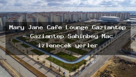 Mary Jane Cafe Lounge Gaziantep – Gaziantep Şahinbey Maç izlenecek yerler