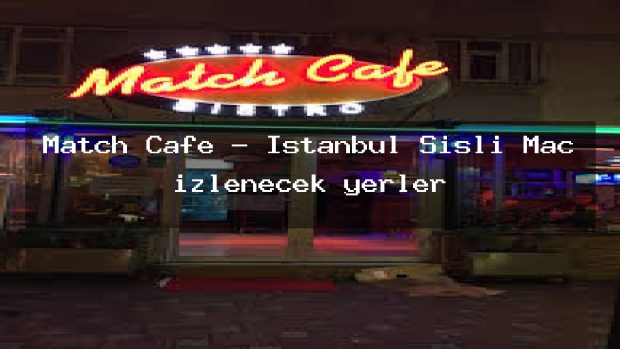 Match Cafe – İstanbul Şişli Maç izlenecek yerler