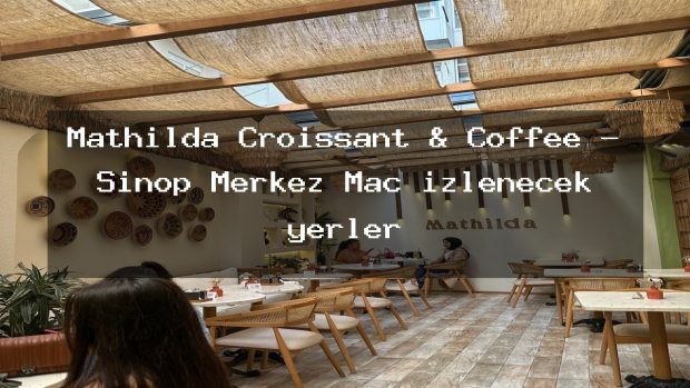Mathilda Croissant & Coffee – Sinop Merkez Maç izlenecek yerler