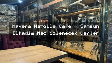 Mavera Nargile Cafe – Samsun İlkadım Maç izlenecek yerler