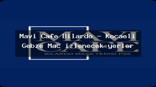 Mavi Cafe Bilardo – Kocaeli Gebze Maç izlenecek yerler