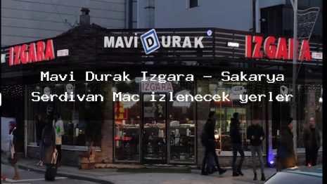 Mavi Durak Izgara – Sakarya Serdivan Maç izlenecek yerler