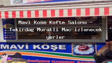 Mavi Köşe Köfte Salonu – Tekirdağ Muratlı Maç izlenecek yerler