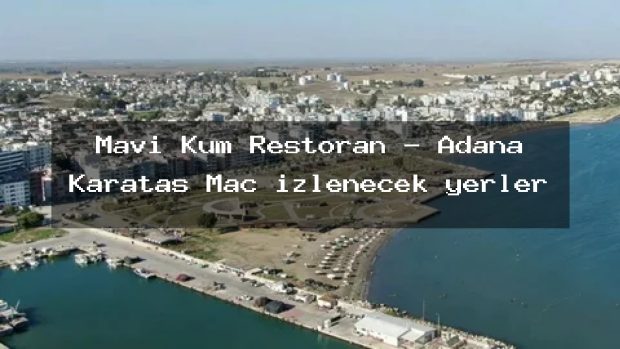 Mavi Kum Restoran – Adana Karataş Maç izlenecek yerler