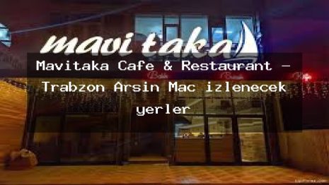 Mavitaka Cafe & Restaurant – Trabzon Arsin Maç izlenecek yerler
