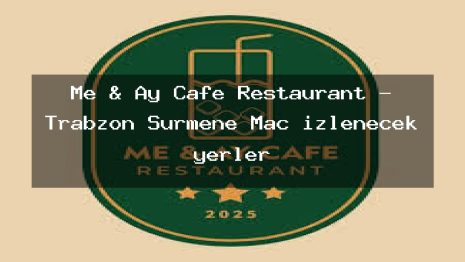 Me & Ay Cafe Restaurant – Trabzon Sürmene Maç izlenecek yerler