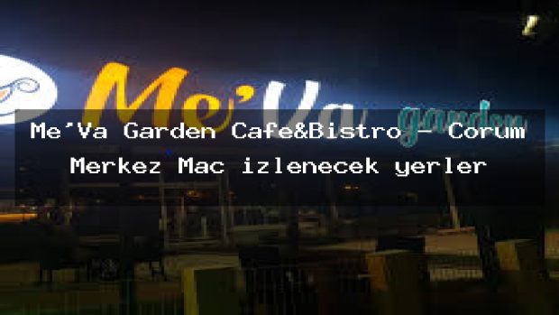 Me’Va Garden Cafe&Bistro – Çorum Merkez Maç izlenecek yerler