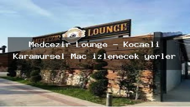 Medcezir Lounge – Kocaeli Karamürsel Maç izlenecek yerler