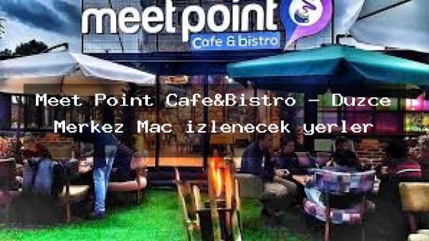 Meet Point Cafe&Bistro – Düzce Merkez Maç izlenecek yerler