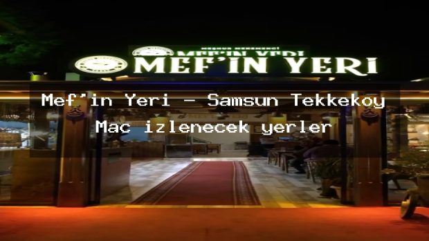 Mef’in Yeri – Samsun Tekkeköy Maç izlenecek yerler
