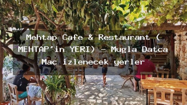 Mehtap Cafe & Restaurant ( MEHTAP’ın YERİ) – Muğla Datça Maç izlenecek yerler