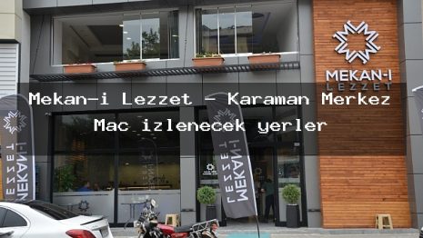 Mekan-ı Lezzet – Karaman Merkez Maç izlenecek yerler